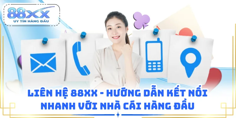 Liên Hệ 88XX - Hướng Dẫn Kết Nối Nhanh Với Nhà Cái Hàng Đầu