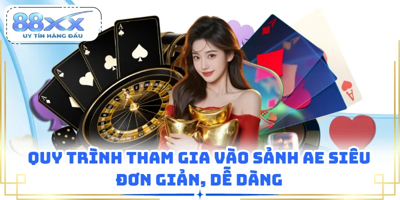 Quy trình tham gia vào sảnh AE siêu đơn giản, dễ dàng